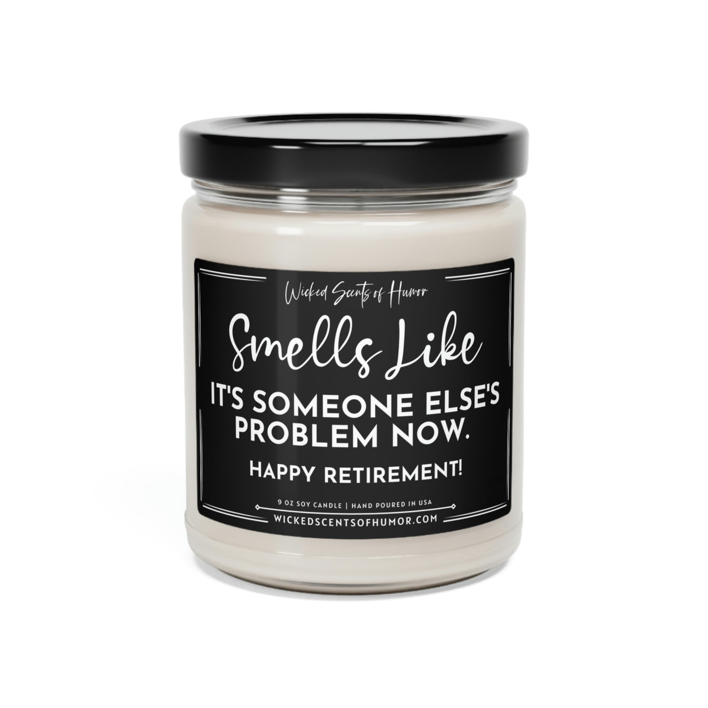 Happy Retirement Smells Like It's Not My Problem Anymore, Funny Candle Gift, Eco-Friendly All Natural Soy Candle, 9oz