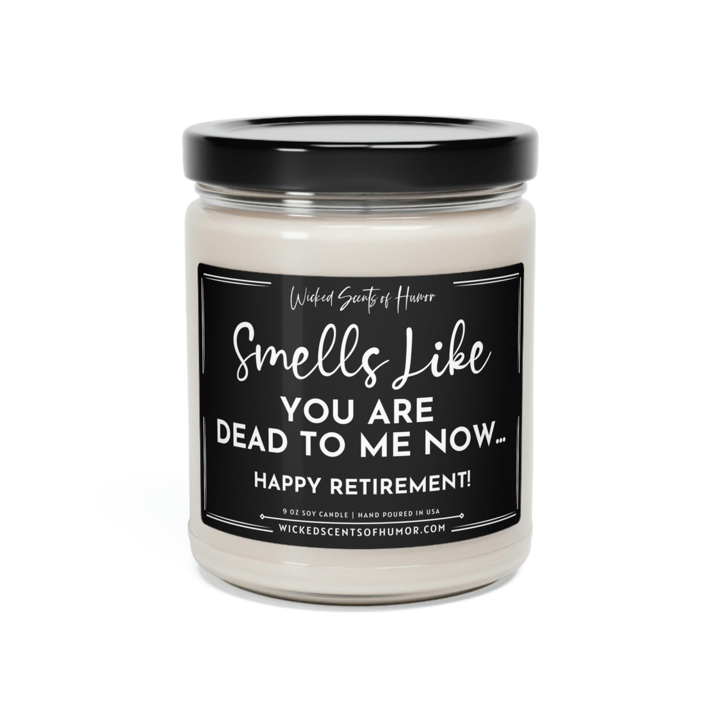 Happy Retirement Gift, Smells Like You Are Dead To Me Now, Funny Candle Gift, Eco-Friendly All Natural Soy Candle,