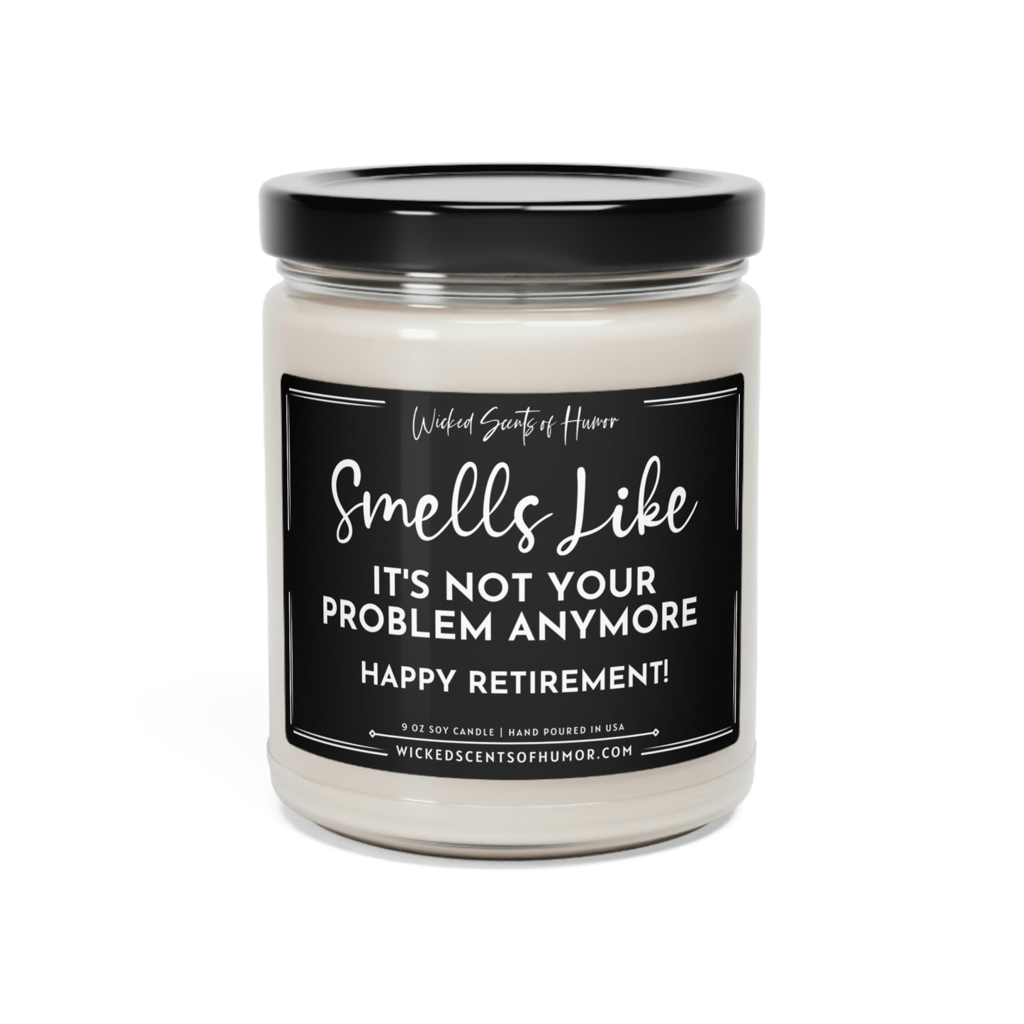 Happy Retirement Smells Like It's Not My Problem Anymore, Funny Candle Gift, Eco-Friendly All Natural Soy Candle, 9oz